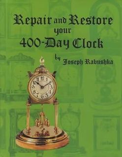 Repair and Restore Your 400 Day Clock by Joseph Rabushka (2010 
