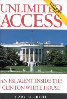 Unlimited Access An FBI Agent Inside the Clinton White House by Gary 
