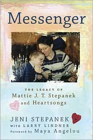 Messenger The Legacy of Mattie J. T. Stepanek and Heartsongs by Jeni 