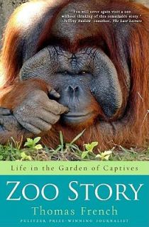 Zoo Story Life in the Garden of Captives by Thomas French 2010 