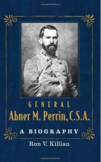 Complete Biography of General Abner M Perrin 14th South Carolinia Regt 