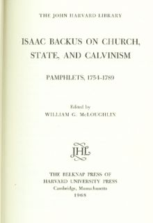 Isaac Backus on Church, State & Calvinism, Pamphlets 1754 1789, ed 