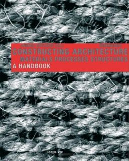 Constructing Architecture Materials, Processes, Structures A Handbook 