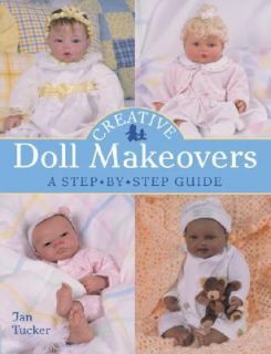 Creative Doll Makeovers A Step by Step Guide by Jan Tucker 2007 
