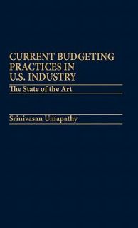 Current Budgeting Practices in U. S. Industry The State of the Art by 