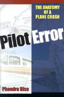 Pilot Error The Anatomy of a Plane Crash by Phaedra Hise 2002 