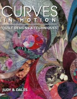 Curves in Motion Quilt Designs and Techniques by Judy B. Dales 1998 