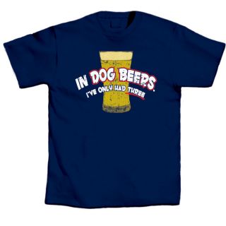 Beer T Shirt Tee in Dog Beers Ive Only Had Three New