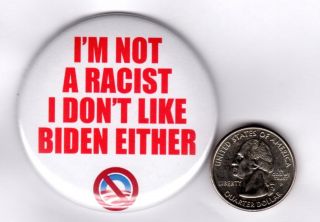 IM NOT A RACIST I DONT LIKE BIDEN EITHER 2 25 ANTI OBAMA BUTTON PIN 