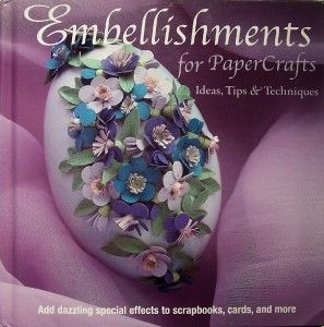 Embellishments for Papercrafts Ideas Tips Techniques