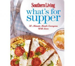 Whats for Supper 30 Min. Meals Everyone Will Love by Southern Living 