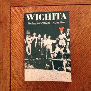 Wichita The Early Years 1865 80 by H Craig Miner 1982 Paperback