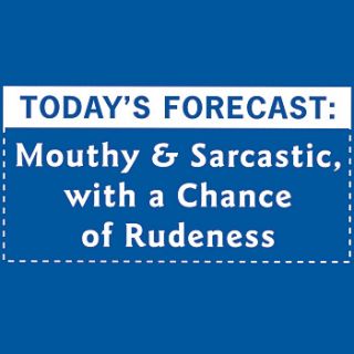 New Todays Forecast Mouthy Sarcastic with A Chance of Rudeness Blue T