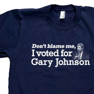 DonT Blame Me I Voted for Gary Johnson Libertarian Screen Printed Tee