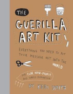 The Guerilla Art Kit Everything You Need to Put Your Message Out into