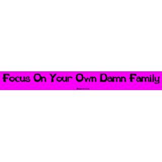 Focus On Your Own Damn Family Bumper Sticker    Automotive