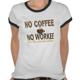 No Coffee No Workee Aircraft Mechanic T Shirts 