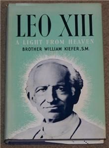 LEO XIII A LIGHT FROM HEAVEN BY BROTHER WILLIAM KIEFER, S.M., 1961 HC