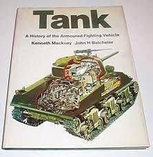 Tank a History of the Armoured Fighting Vehicle by Kenneth MacKsey and John  