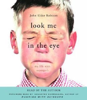 Look Me in the Eye My Life with Aspergers by John Elder Robison 2007