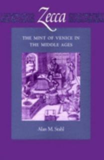 Zecca The Mint of Venice in the Middle Ages by Alan M. Stahl and