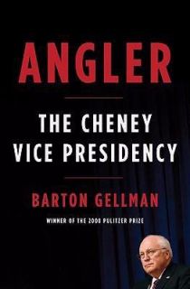 Angler The Cheney Vice Presidency by Barton Gellman 2008, Hardcover