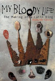 My Bloody Life The Making of a Latin King by Reymundo Sanchez 2000