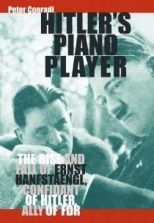 Hitlers Piano Player The Rise and Fall of Ernst Hanfstaengl