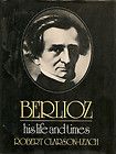 Berlioz, his life and times biography by Clarson Leach