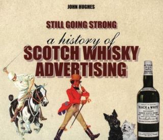 Still Going Strong A History of Scotch Whisky Advertising by John