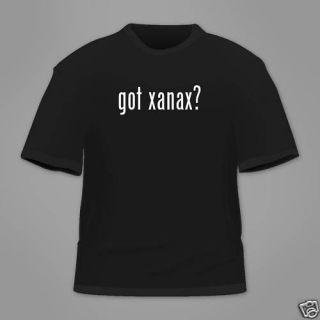 got xanax? Funny T Shirt Tee White Black Hanes