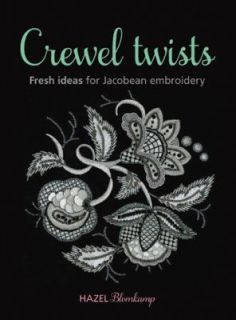 Crewel Twists: Fresh Ideas for Jacobean Embroidery by Blomkamp, Hazel