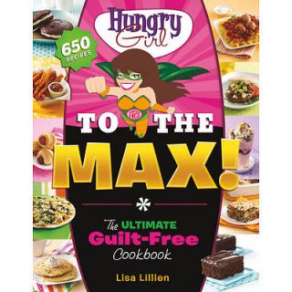 Hungry Girl to the Max The Ultimate Guilt Free Cookbook