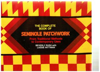 THE COMPLETE BOOK OF SEMINOLE PATCHWORK TRADITIONAL METHODS BEVERLY